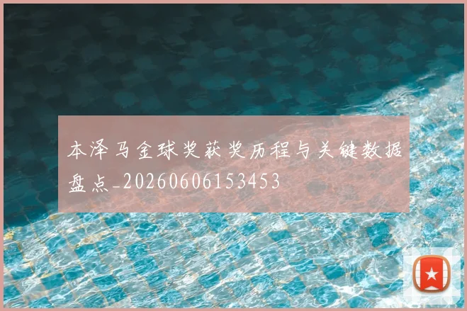 本泽马金球奖获奖历程与关键数据盘点_20260606153453