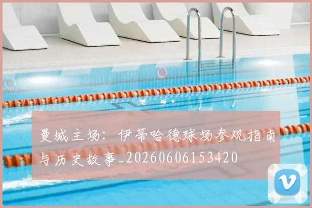 曼城主场：伊蒂哈德球场参观指南与历史故事_20260606153420