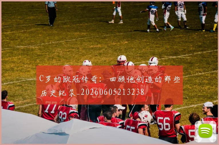 C罗的欧冠传奇：回顾他创造的那些历史纪录_20260605213238